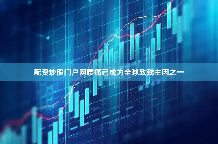 配资炒股门户网腰痛已成为全球致残主因之一