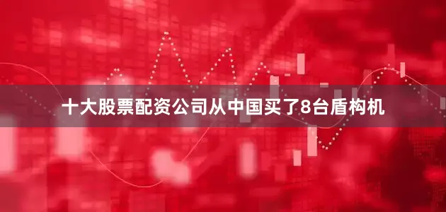 十大股票配资公司从中国买了8台盾构机