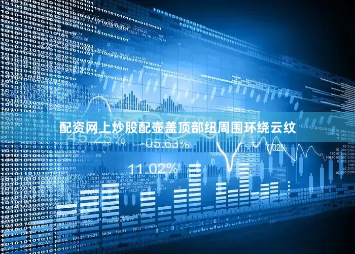 配资网上炒股配壶盖顶部纽周围环绕云纹
