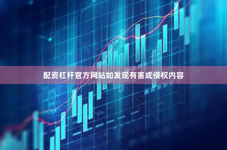 配资杠杆官方网站如发现有害或侵权内容