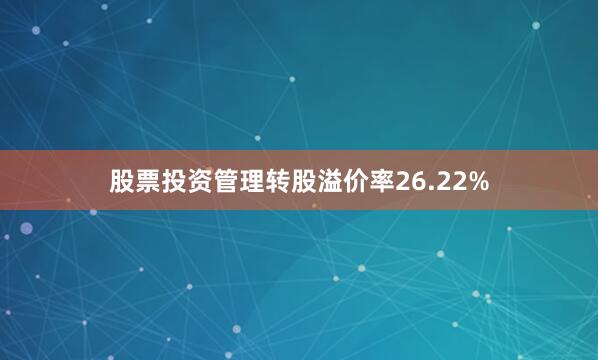 股票投资管理转股溢价率26.22%